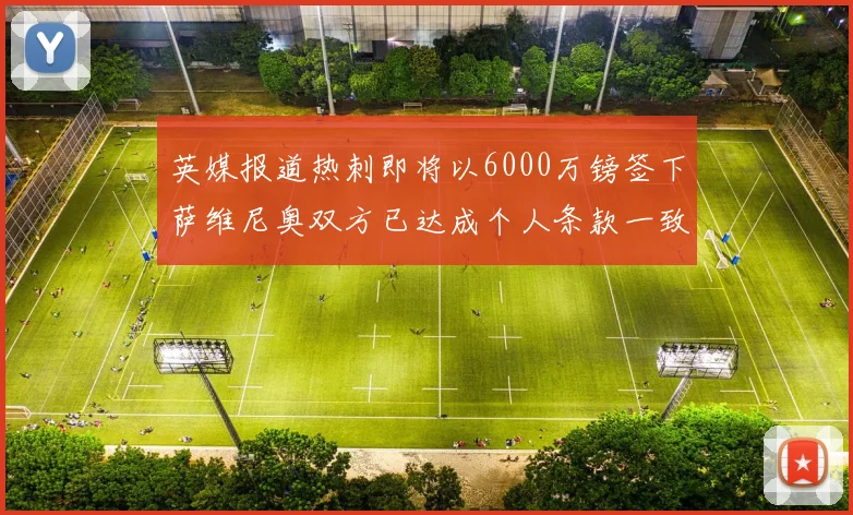 英媒报道热刺即将以6000万镑签下萨维尼奥双方已达成个人条款一致