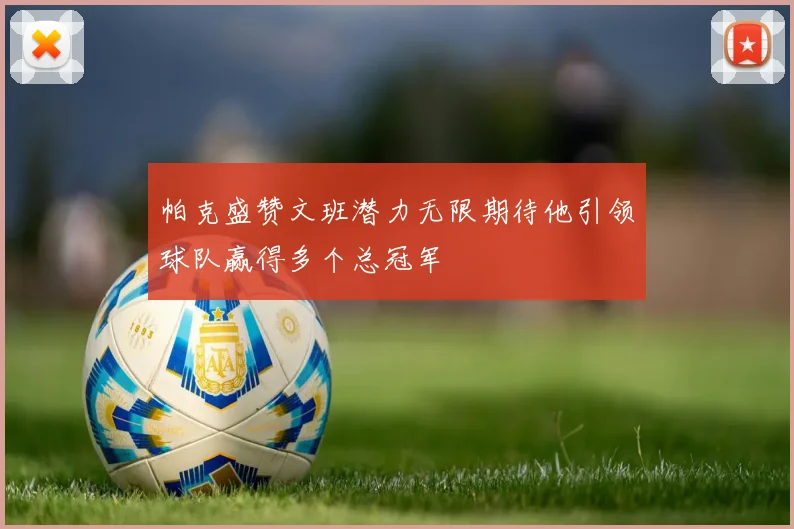帕克盛赞文班潜力无限期待他引领球队赢得多个总冠军